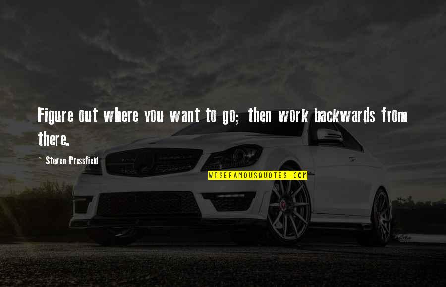 Out From Work Quotes By Steven Pressfield: Figure out where you want to go; then