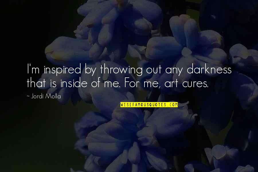 Out Of Darkness Quotes By Jordi Molla: I'm inspired by throwing out any darkness that