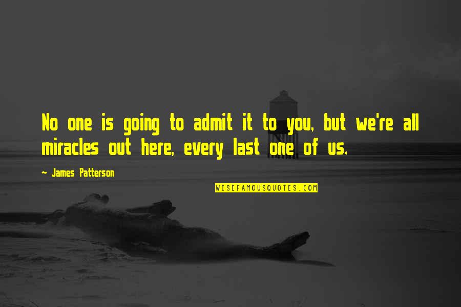 Out Of Here Quotes By James Patterson: No one is going to admit it to