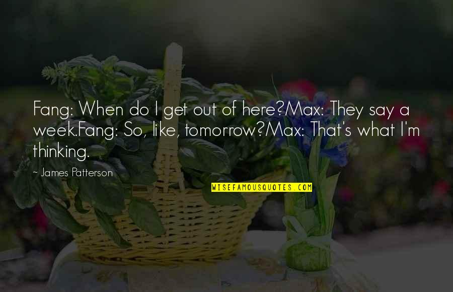 Out Of Here Quotes By James Patterson: Fang: When do I get out of here?Max: