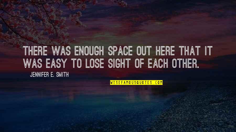 Out Of Here Quotes By Jennifer E. Smith: There was enough space out here that it