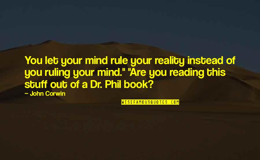 Out Of Mind Book Quotes By John Corwin: You let your mind rule your reality instead