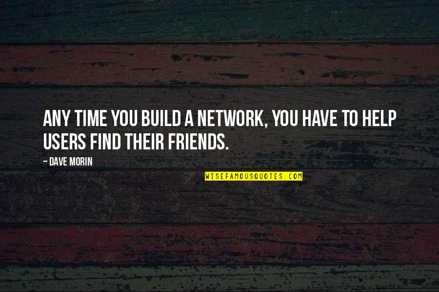 Out Of Network Quotes By Dave Morin: Any time you build a network, you have