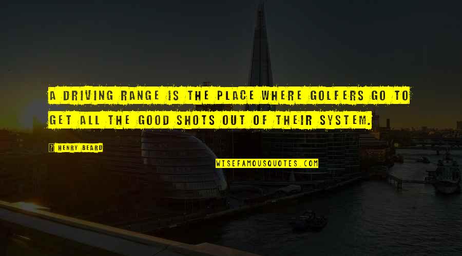 Out Of Range Quotes By Henry Beard: A driving range is the place where golfers