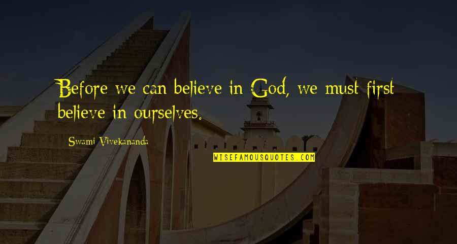 Out Of Sight Out Of Mind Similar Quotes By Swami Vivekananda: Before we can believe in God, we must