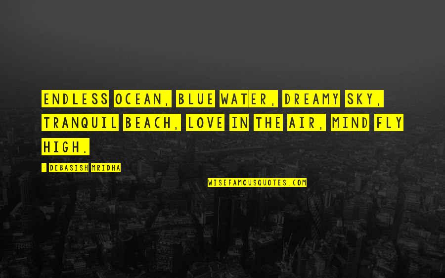 Out Of The Blue Love Quotes By Debasish Mridha: Endless ocean, blue water, dreamy sky, tranquil beach,