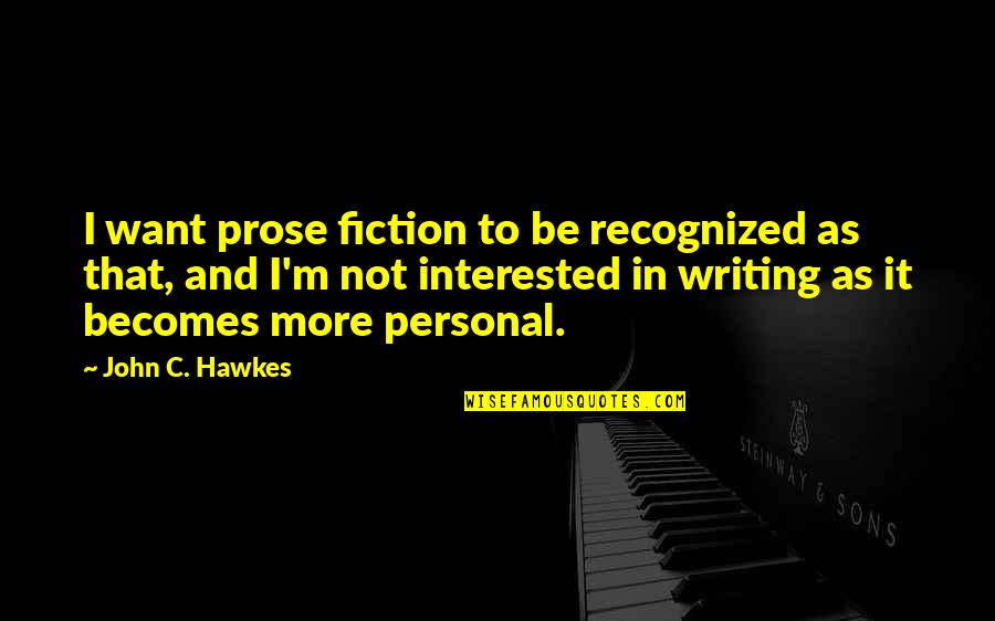 Out Of The Box Thinking Funny Quotes By John C. Hawkes: I want prose fiction to be recognized as