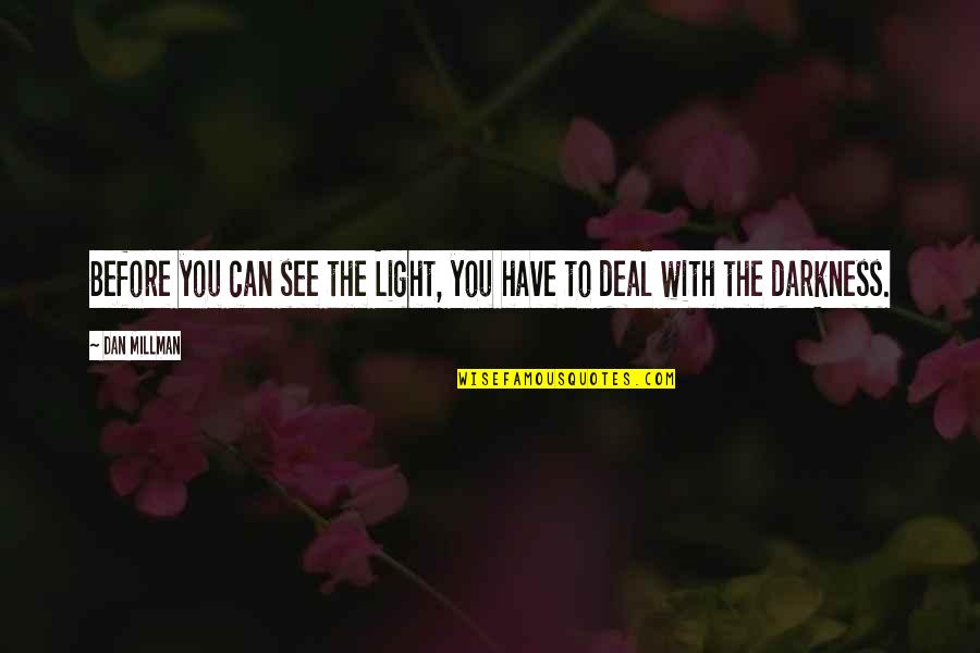 Out Of The Darkness Into The Light Quotes By Dan Millman: Before you can see the Light, you have