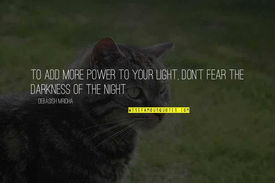 Out Of The Darkness Into The Light Quotes By Debasish Mridha: To add more power to your light, don't