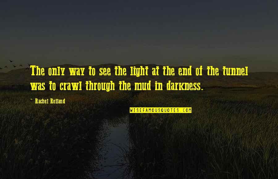 Out Of The Darkness Into The Light Quotes By Rachel Reiland: The only way to see the light at