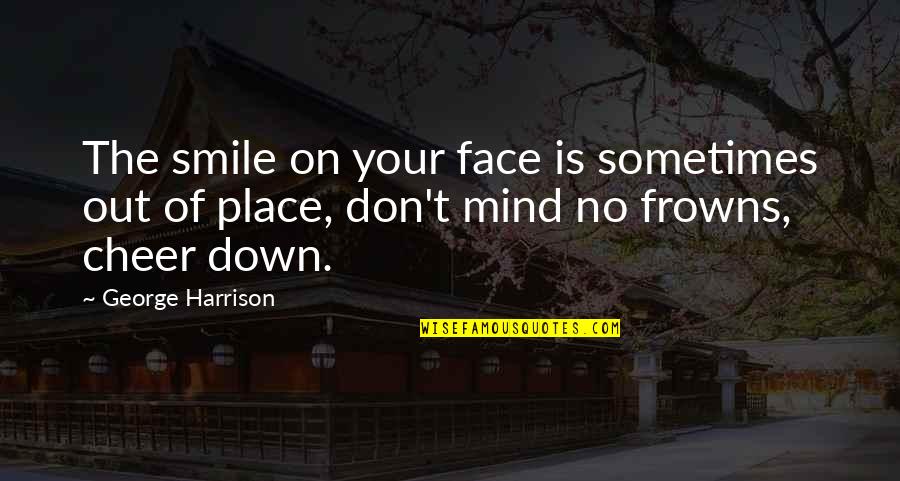 Out Of Your Mind Quotes By George Harrison: The smile on your face is sometimes out