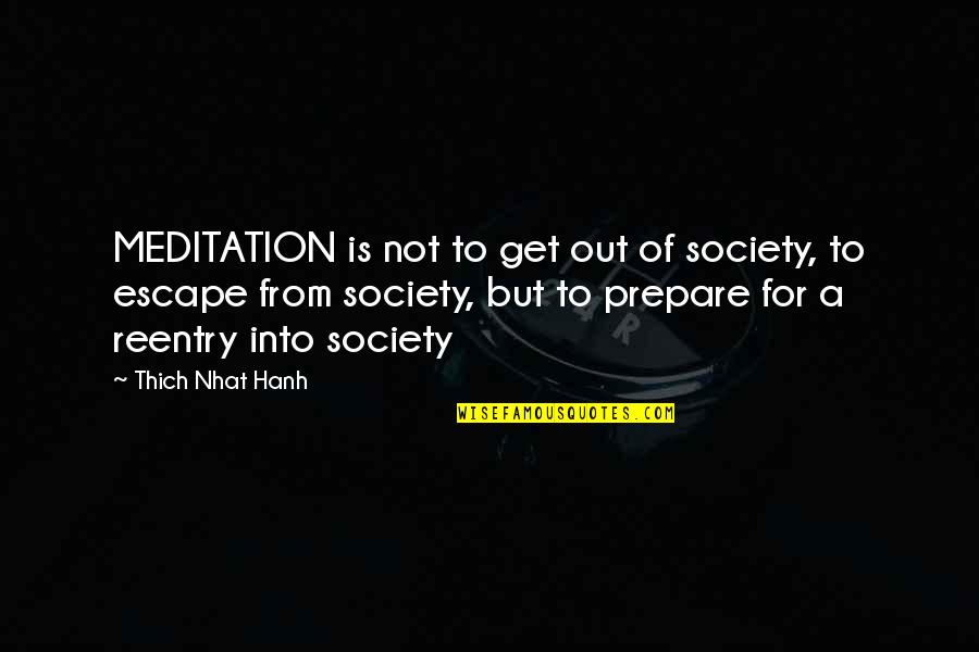 Out Prepare Quotes By Thich Nhat Hanh: MEDITATION is not to get out of society,