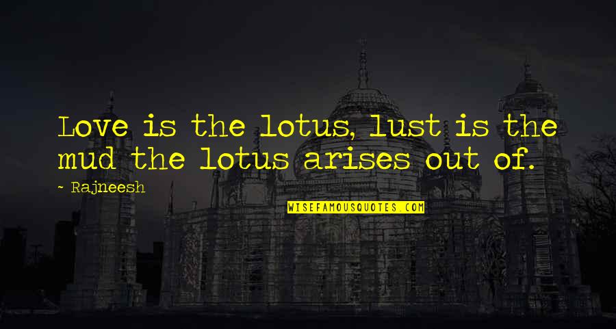 Out The Mud Quotes By Rajneesh: Love is the lotus, lust is the mud