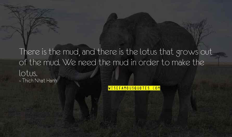 Out The Mud Quotes By Thich Nhat Hanh: There is the mud, and there is the