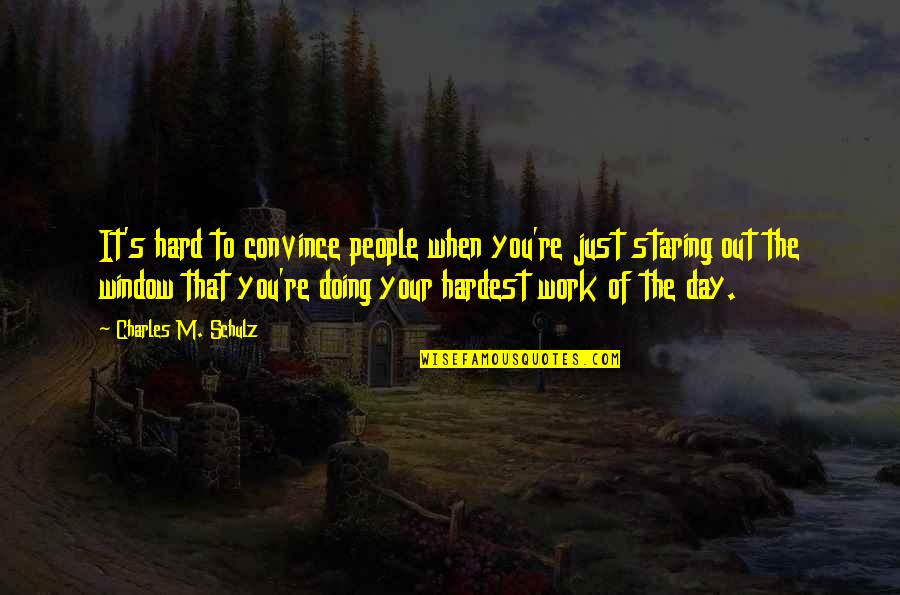 Out The Window Quotes By Charles M. Schulz: It's hard to convince people when you're just