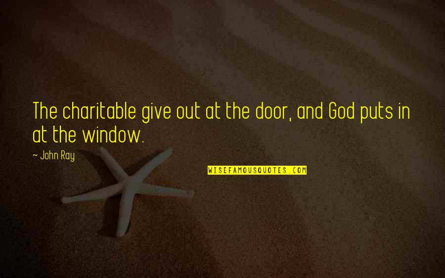 Out The Window Quotes By John Ray: The charitable give out at the door, and