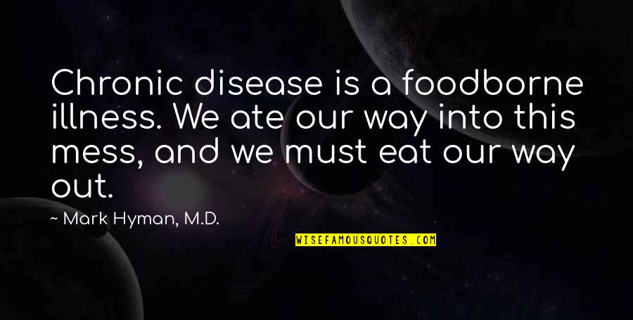 Out This Quotes By Mark Hyman, M.D.: Chronic disease is a foodborne illness. We ate