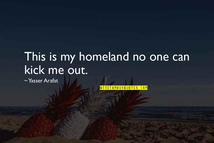 Out This Quotes By Yasser Arafat: This is my homeland no one can kick