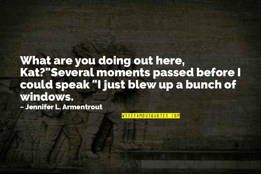 Out Windows Quotes By Jennifer L. Armentrout: What are you doing out here, Kat?"Several moments