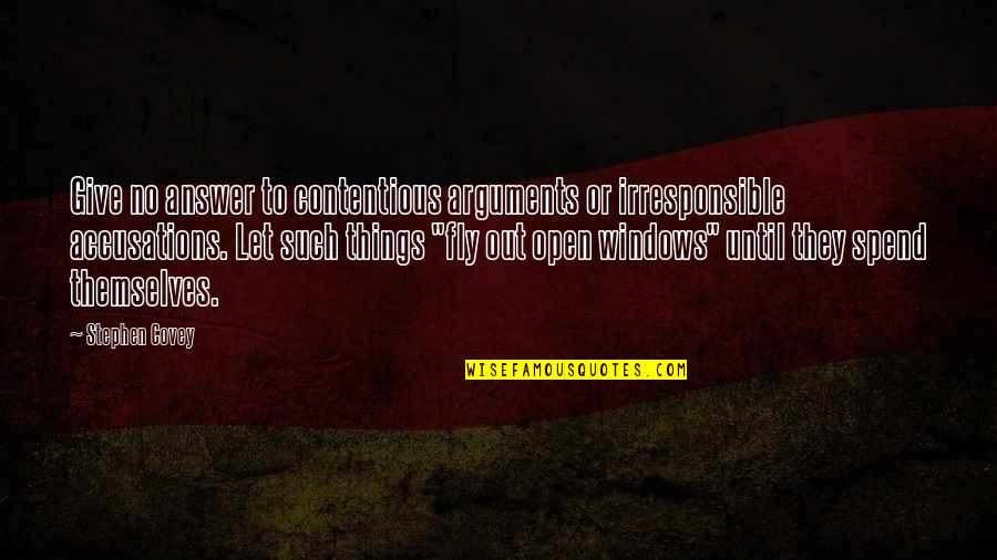 Out Windows Quotes By Stephen Covey: Give no answer to contentious arguments or irresponsible