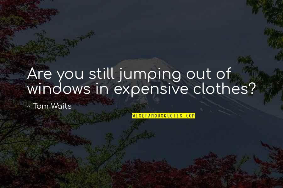 Out Windows Quotes By Tom Waits: Are you still jumping out of windows in