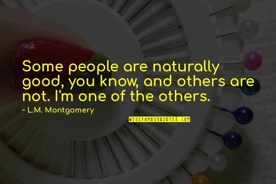 Outbringing Quotes By L.M. Montgomery: Some people are naturally good, you know, and