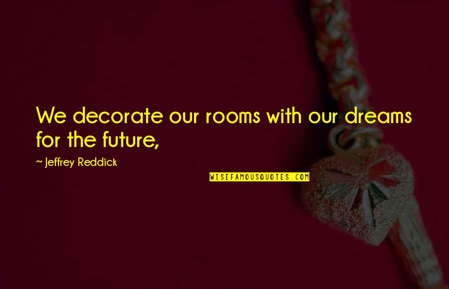 Outcrops Quotes By Jeffrey Reddick: We decorate our rooms with our dreams for