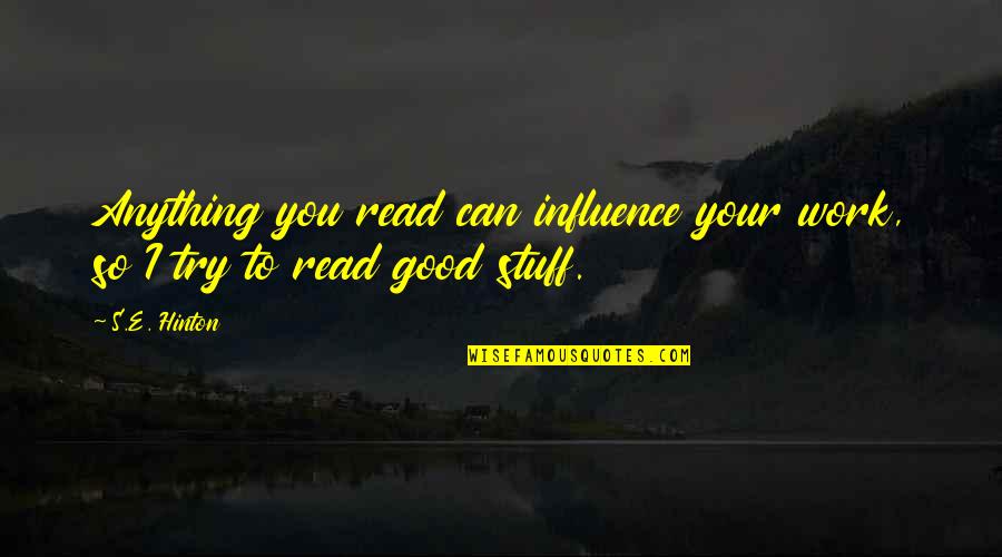 Outcrops Quotes By S.E. Hinton: Anything you read can influence your work, so