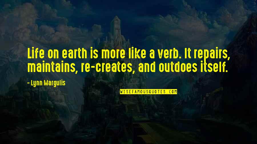 Outdoes Quotes By Lynn Margulis: Life on earth is more like a verb.