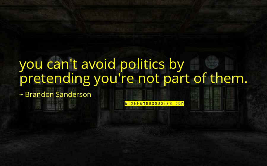 Outdoor Signage Quotes By Brandon Sanderson: you can't avoid politics by pretending you're not