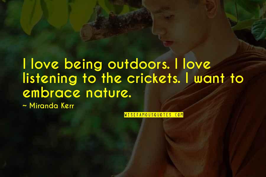 Outdoors Love Quotes By Miranda Kerr: I love being outdoors. I love listening to