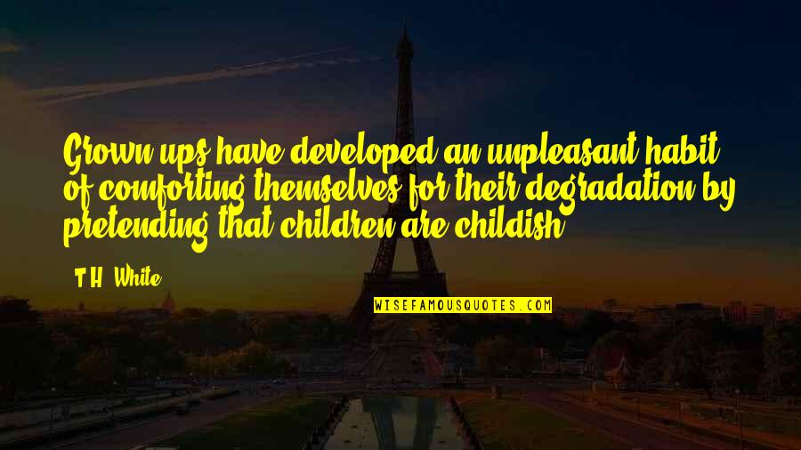 Outermost Bone Quotes By T.H. White: Grown-ups have developed an unpleasant habit of comforting