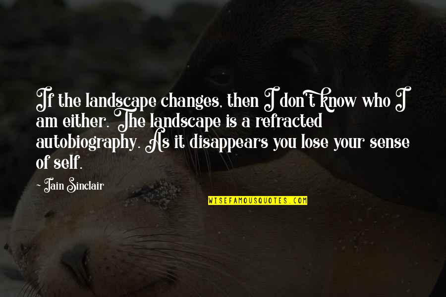 Outfox Dog Quotes By Iain Sinclair: If the landscape changes, then I don't know