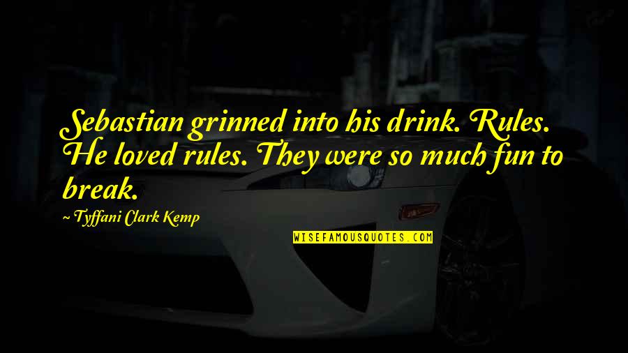 Outfoxing The Foxes Quotes By Tyffani Clark Kemp: Sebastian grinned into his drink. Rules. He loved