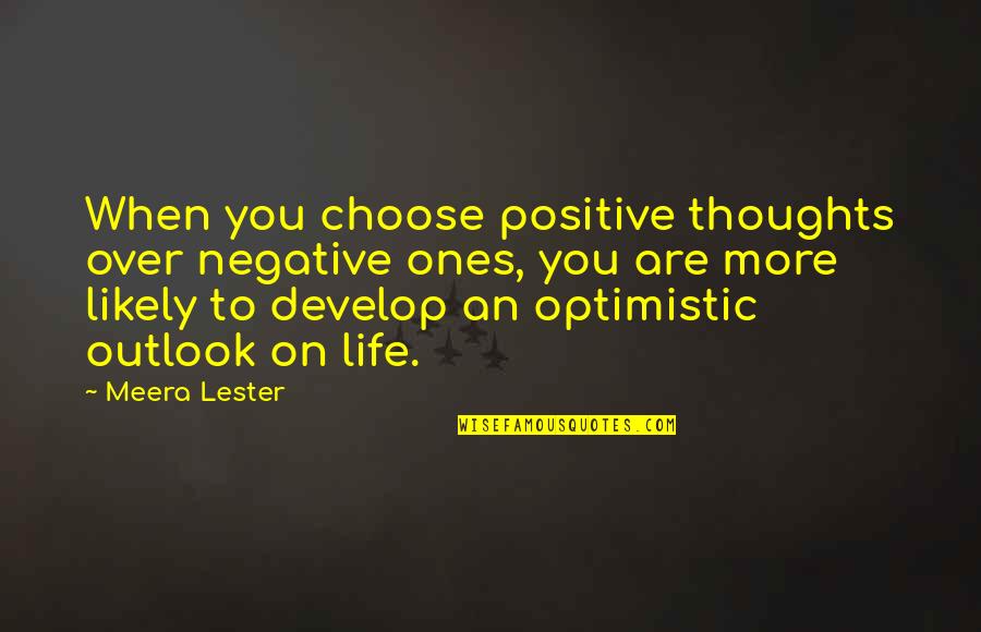 Outlook On Life Quotes By Meera Lester: When you choose positive thoughts over negative ones,