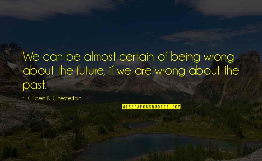 Outour Elegant Quotes By Gilbert K. Chesterton: We can be almost certain of being wrong