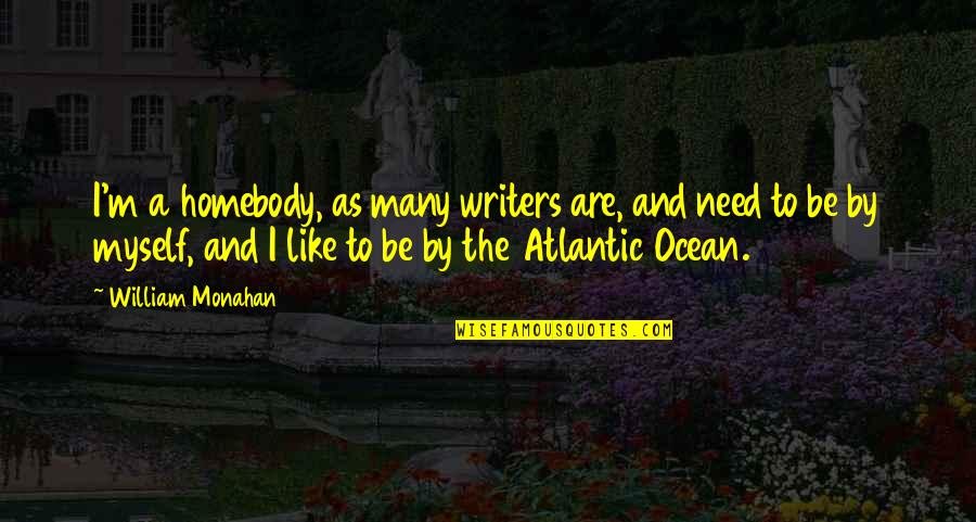 Outperforming Employees Quotes By William Monahan: I'm a homebody, as many writers are, and