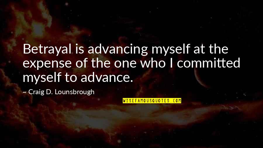 Outrageously Buttery Quotes By Craig D. Lounsbrough: Betrayal is advancing myself at the expense of