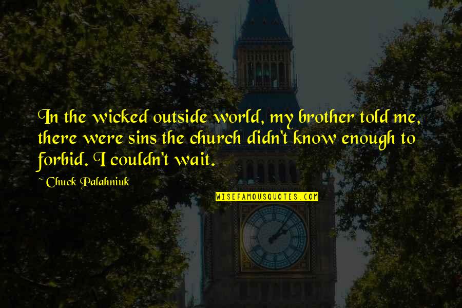 Outside In The World Quotes By Chuck Palahniuk: In the wicked outside world, my brother told