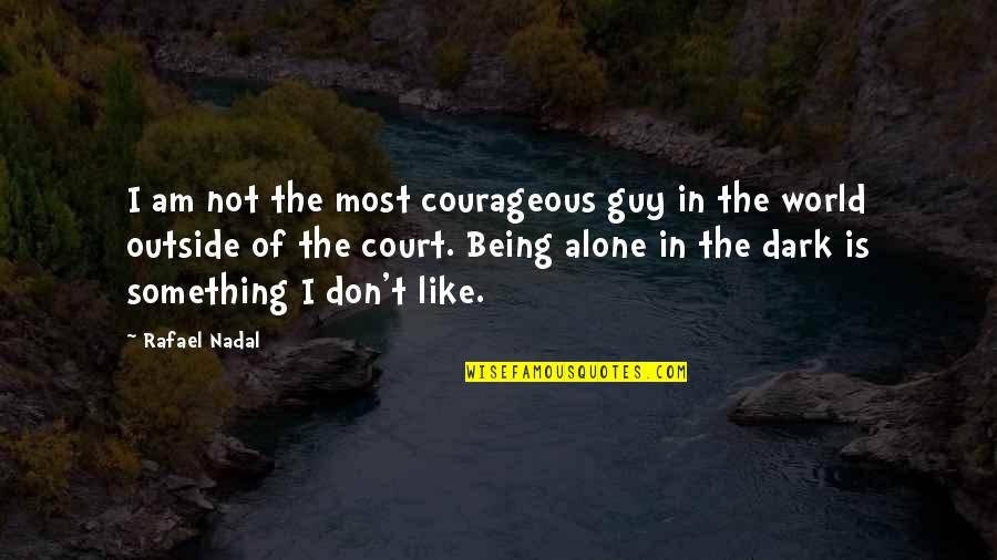 Outside In The World Quotes By Rafael Nadal: I am not the most courageous guy in