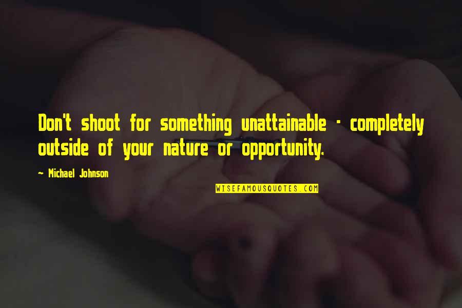 Outside Nature Quotes By Michael Johnson: Don't shoot for something unattainable - completely outside