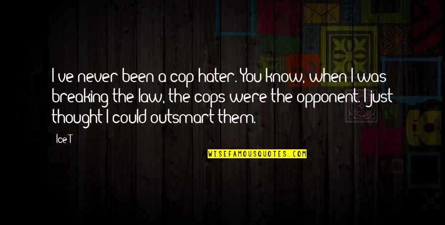 Outsmart You Quotes By Ice-T: I've never been a cop hater. You know,