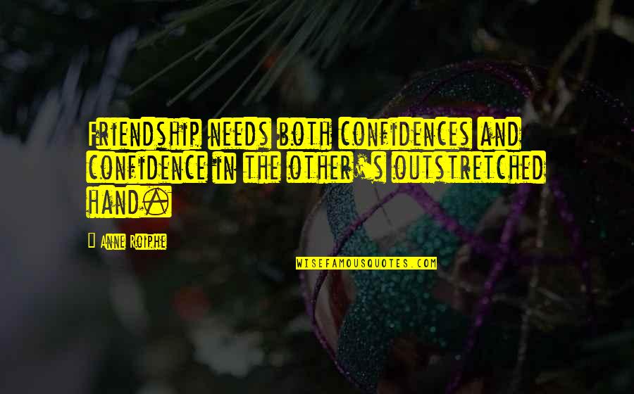 Outstretched Hands Quotes By Anne Roiphe: Friendship needs both confidences and confidence in the