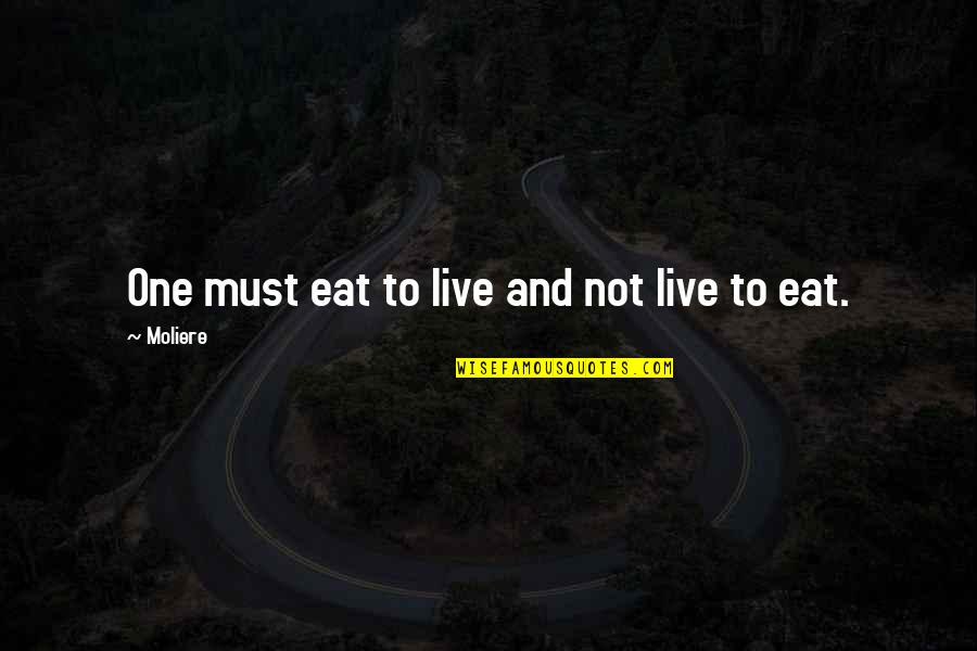 Outtakes Quotes By Moliere: One must eat to live and not live