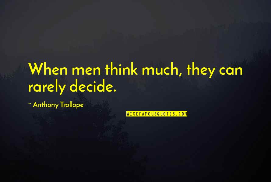 Ouvre Moi Quotes By Anthony Trollope: When men think much, they can rarely decide.