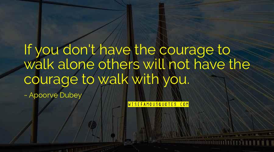 Ouvrier Batiment Quotes By Apoorve Dubey: If you don't have the courage to walk