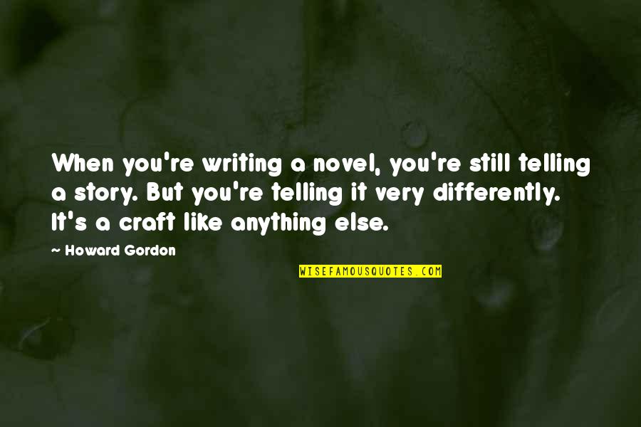 Ovalar Haritada Quotes By Howard Gordon: When you're writing a novel, you're still telling