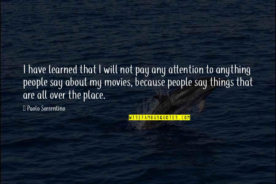 Over Attention Quotes By Paolo Sorrentino: I have learned that I will not pay