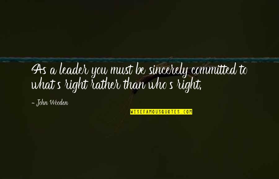 Over Committed Quotes By John Wooden: As a leader you must be sincerely committed