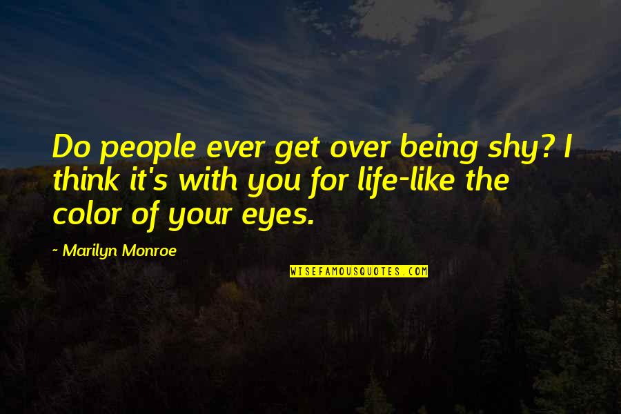 Over Do It Quotes By Marilyn Monroe: Do people ever get over being shy? I